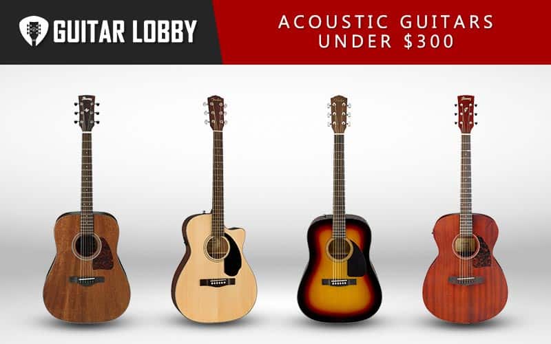 The Top 10 Best Acoustic Guitars Under $300