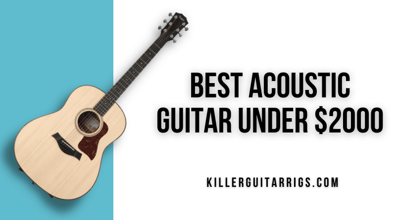 The Ultimate Guide to Finding the Best Acoustic Guitar Under $2000