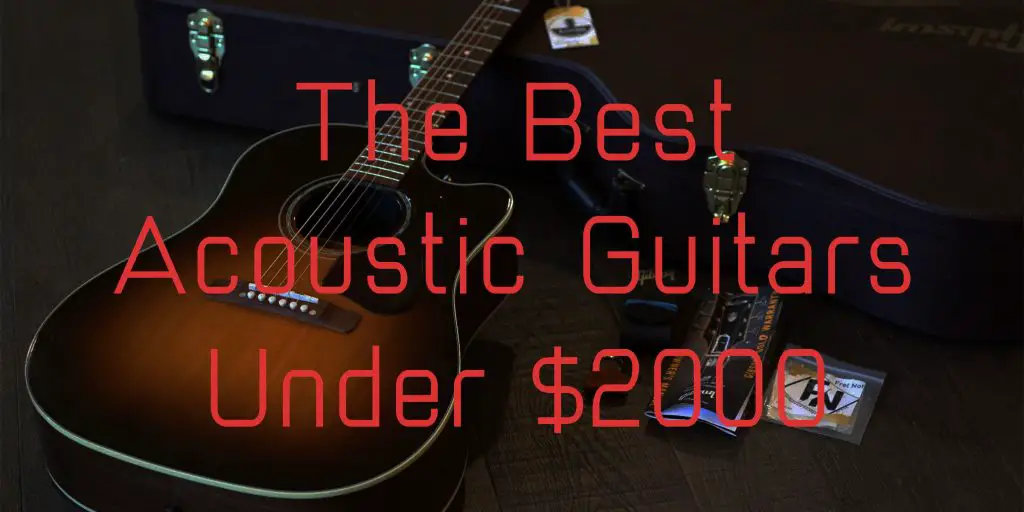 The Ultimate Guide to Finding the Best Acoustic Guitar Under $2000